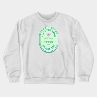 Only Fools Are Satisfied Crewneck Sweatshirt